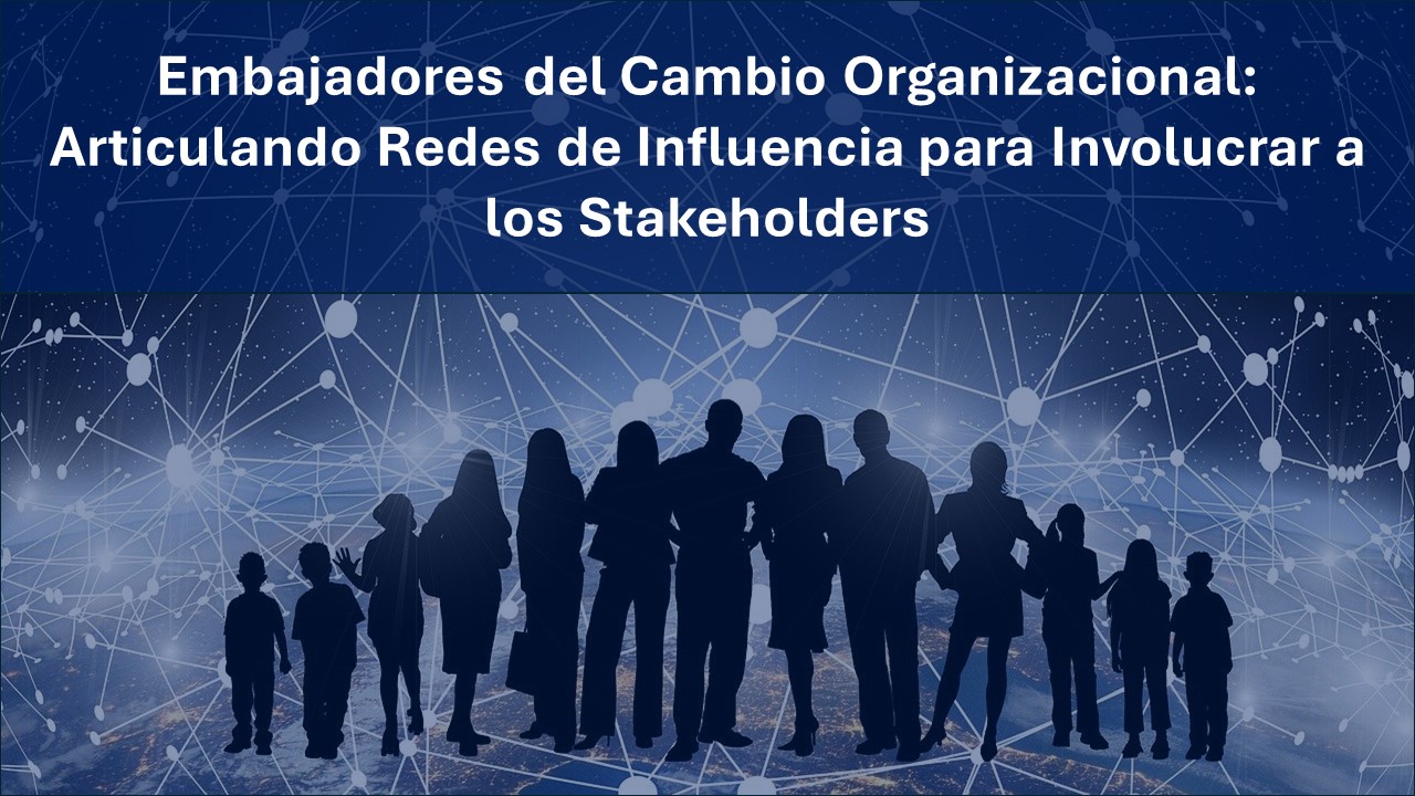 Embajadores del Cambio Organizacional: Articulando Redes de Influencia para Involucrar a los Stakeholders